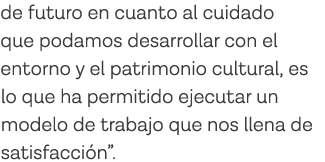 de futuro en cuanto al cuidado que podamos desarrollar con el entorno y el patrimonio cultural, es lo que ha permitid   