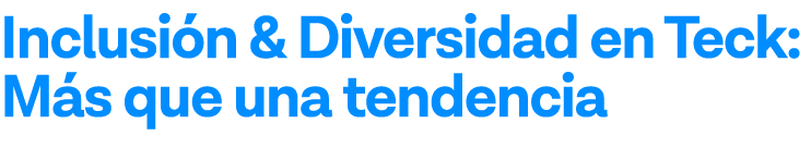 Inclusión & Diversidad en Teck: Más que una tendencia  