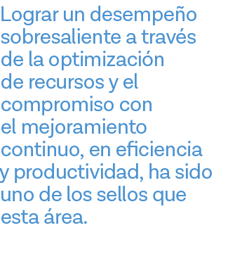 Lograr un desempeño sobresaliente a través de la optimización de recursos y el compromiso con el mejoramiento continu   
