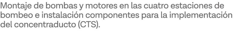 Montaje de bombas y motores en las cuatro estaciones de bombeo e instalación componentes para la implementación del c   