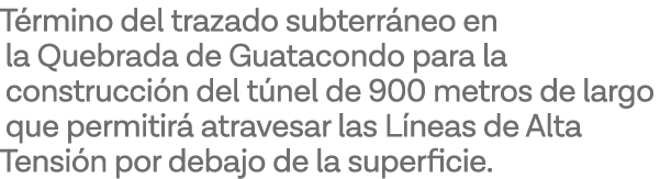 Término del trazado subterráneo en la Quebrada de Guatacondo para la construcción del túnel de 900 metros de largo qu   