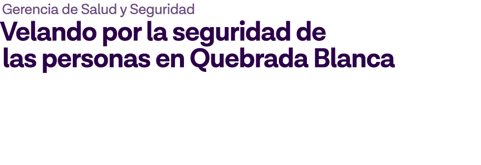 Gerencia de Salud y Seguridad Velando por la seguridad de las personas en Quebrada Blanca