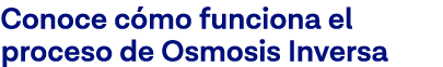 Conoce cómo funciona el proceso de Osmosis Inversa