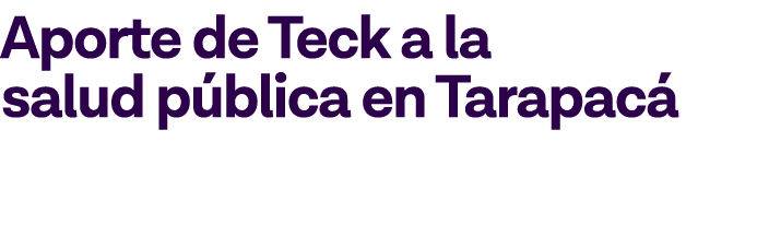 Aporte de Teck a la salud pública en Tarapacá