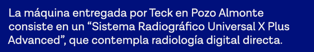 La máquina entregada por Teck en Pozo Almonte consiste en un  Sistema Radiográfico Universal X Plus Advanced , que co   