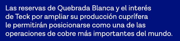 Las reservas de Quebrada Blanca y el interés de Teck por ampliar su producción cuprífera le permitirán posicionarse c   