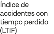 Índice de accidentes  con tiempo perdido (LTIF)