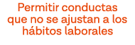 Permitir conductas que no se ajustan a los hábitos laborales