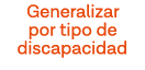 Generalizar por tipo de discapacidad