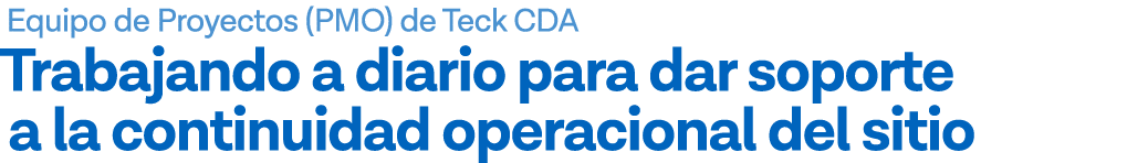 Equipo de Proyectos (PMO) de Teck CDA Trabajando a diario para dar soporte a la continuidad operacional del sitio
