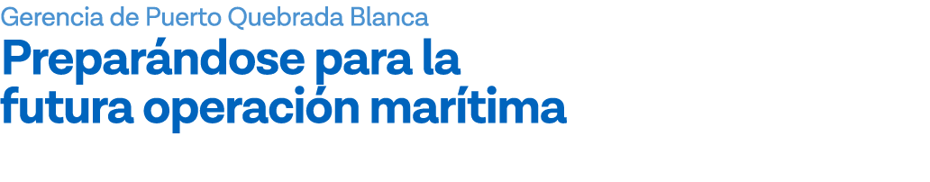 Gerencia de Puerto Quebrada Blanca Preparándose para la futura operación marítima 