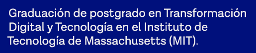 Graduación de postgrado en Transformación Digital y Tecnología en el Instituto de Tecnología de Massachusetts (MIT) 