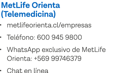 MetLife Orienta (Telemedicina)   metlifeorienta cl empresas    Teléfono: 600 945 9800    WhatsApp exclusivo de MetLif   