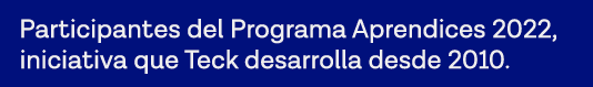 Participantes del Programa Aprendices 2022, iniciativa que Teck desarrolla desde 2010  