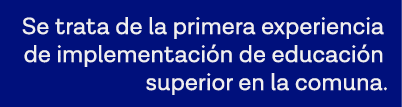 Se trata de la primera experiencia de implementación de educación superior en la comuna  