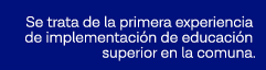 Se trata de la primera experiencia de implementación de educación superior en la comuna  