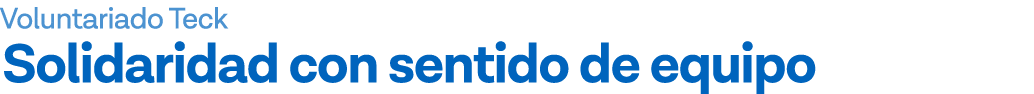 Voluntariado Teck Solidaridad con sentido de equipo