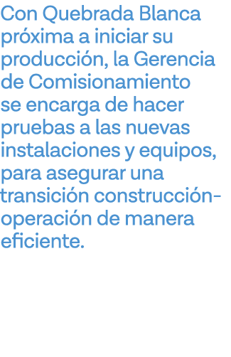 Con Quebrada Blanca próxima a iniciar su producción, la Gerencia de Comisionamiento se encarga de hacer pruebas a las   