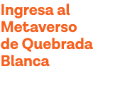Ingresa al Metaverso de Quebrada Blanca