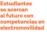 Estudiantes se acercan al futuro con competencias en electromovilidad