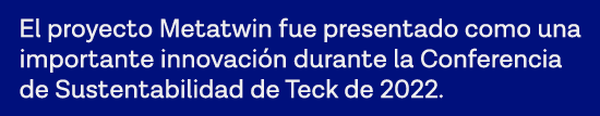El proyecto Metatwin fue presentado como una importante innovación durante la Conferencia de Sustentabilidad de Teck    
