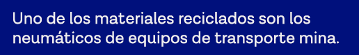Uno de los materiales reciclados son los neumáticos de equipos de transporte mina 