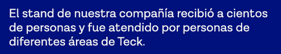 El stand de nuestra compañía recibió a cientos de personas y fue atendido por personas de diferentes áreas de Teck 