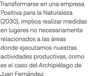 Transformarse en una empresa Positiva para la Naturaleza (2030), implica realizar medidas en lugares no necesariament   