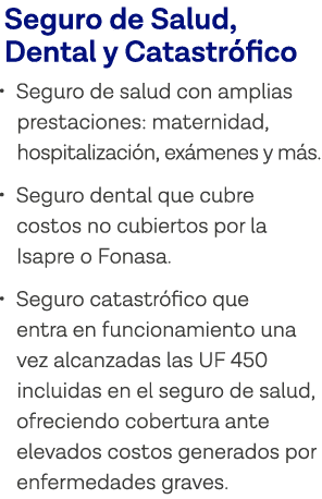 Seguro de Salud, Dental y Catastrófico   Seguro de salud con amplias prestaciones: maternidad, hospitalización, exáme   