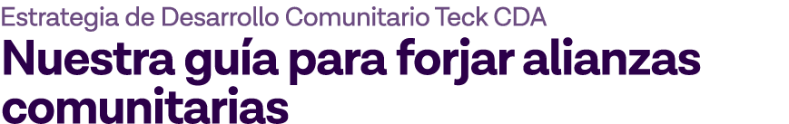 Estrategia de Desarrollo Comunitario Teck CDA Nuestra guía para forjar alianzas comunitarias
