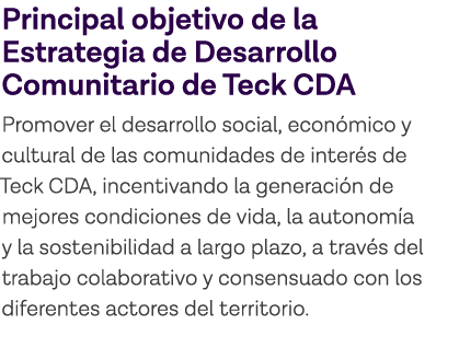 Principal objetivo de la Estrategia de Desarrollo Comunitario de Teck CDA Promover el desarrollo social, económico y    