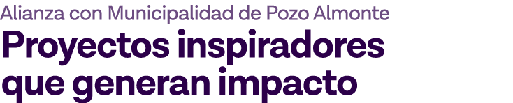 Alianza con Municipalidad de Pozo Almonte Proyectos inspiradores que generan impacto