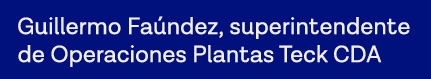 Guillermo Faúndez, superintendente de Operaciones Plantas Teck CDA