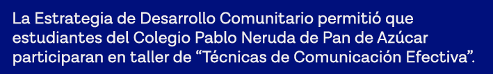 La Estrategia de Desarrollo Comunitario permitió que estudiantes del Colegio Pablo Neruda de Pan de Azúcar participar   