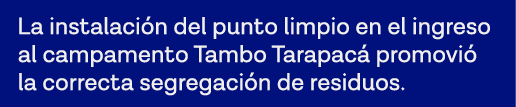 La instalación del punto limpio en el ingreso al campamento Tambo Tarapacá promovió la correcta segregación de residuos 