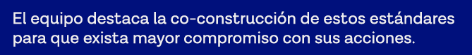El equipo destaca la co-construcción de estos estándares para que exista mayor compromiso con sus acciones 