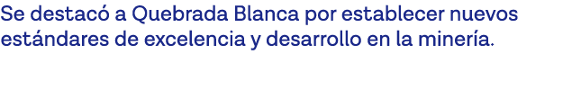 Se destacó a Quebrada Blanca por establecer nuevos estándares de excelencia y desarrollo en la minería 