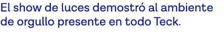 El show de luces demostró al ambiente de orgullo presente en todo Teck  
