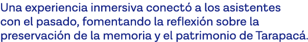 Una experiencia inmersiva conectó a los asistentes con el pasado, fomentando la reflexión sobre la preservación de la   