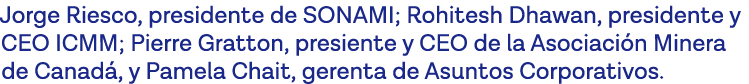 Jorge Riesco, presidente de SONAMI; Rohitesh Dhawan, presidente y CEO ICMM; Pierre Gratton, presiente y CEO de la Aso   