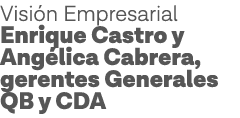 Visión Empresarial Enrique Castro y Angélica Cabrera, gerentes Generales QB y CDA 