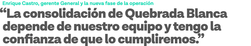 Enrique Castro, gerente General y la nueva fase de la operación  La consolidación de Quebrada Blanca depende de nuest   