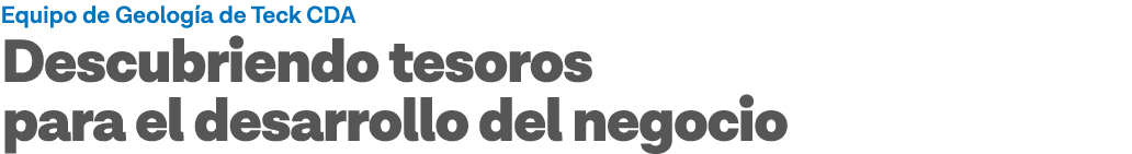Equipo de Geología de Teck CDA Descubriendo tesoros para el desarrollo del negocio
