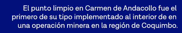 El punto limpio en Carmen de Andacollo fue el primero de su tipo implementado al interior de en una operación minera    