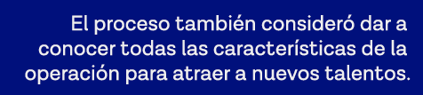 El proceso también consideró dar a conocer todas las características de la operación para atraer a nuevos talentos 