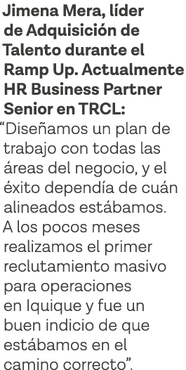 Jimena Mera, líder de Adquisición de Talento durante el Ramp Up  Actualmente HR Business Partner Senior en TRCL:  Dis   