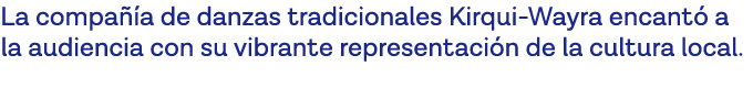 La compañía de danzas tradicionales Kirqui-Wayra encantó a la audiencia con su vibrante representación de la cultura    