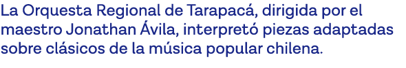 La Orquesta Regional de Tarapacá, dirigida por el maestro Jonathan Ávila, interpretó piezas adaptadas sobre clásicos    