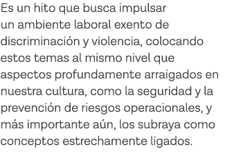 Es un hito que busca impulsar un ambiente laboral exento de discriminación y violencia, colocando estos temas al mism   