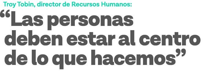Troy Tobin, director de Recursos Humanos:  Las personas deben estar al centro de lo que hacemos 